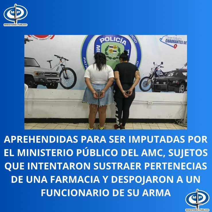 Sucesos.- El Ministerio Público informó que fueron detenidas para ser imputadas dos mujeres que robaron en una reconocida cadena farmacias ubicada en Terrazas del Ávila y despojaron de su armamento de regla a un funcionario.